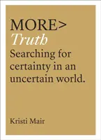 Mai mult adevăr: În căutarea certitudinii într-o lume incertă - More Truth: Searching for Certainty in an Uncertain World