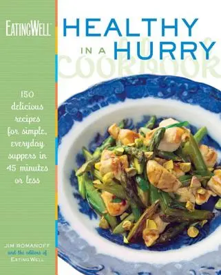 Cartea de bucate Eatingwell Healthy in a Hurry: 150 de rețete delicioase pentru cine simple, de zi cu zi, în 45 de minute sau mai puțin - The Eatingwell Healthy in a Hurry Cookbook: 150 Delicious Recipes for Simple, Everyday Suppers in 45 Minutes or Less