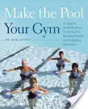 Fă din piscină sala ta de sport: Antrenamente în apă fără impact pentru a vă pune în formă, a vă dezvolta forța și a vă recupera după o accidentare - Make the Pool Your Gym: No-Impact Water Workouts for Getting Fit, Building Strength and Rehabbing from Injury