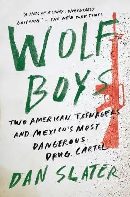 Wolf Boys: Doi adolescenți americani și cel mai periculos cartel de droguri din Mexic - Wolf Boys: Two American Teenagers and Mexico's Most Dangerous Drug Cartel
