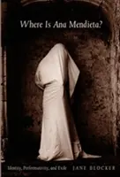 Unde este Ana Mendieta?: Identitate, performativitate și exil - Where Is Ana Mendieta?: Identity, Performativity, and Exile