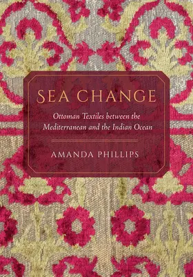 Sea Change: Textilele otomane între Mediterana și Oceanul Indian - Sea Change: Ottoman Textiles Between the Mediterranean and the Indian Ocean