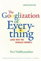 Googlization of Everything: (și de ce ar trebui să ne îngrijorăm) - The Googlization of Everything: (And Why We Should Worry)