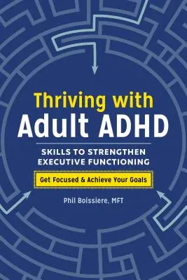 A prospera cu ADHD la adulți: Abilități de întărire a funcției executive - Thriving with Adult ADHD: Skills to Strengthen Executive Functioning