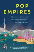 Pop Empires: Fluxuri transnaționale și diasporice din India și Coreea - Pop Empires: Transnational and Diasporic Flows of India and Korea