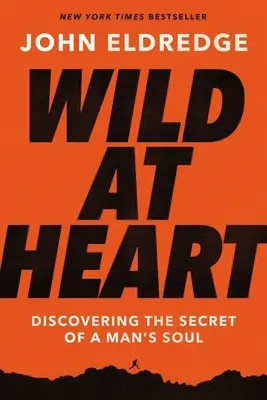 Sălbatic la inimă: Descoperirea secretului sufletului unui bărbat - Wild at Heart: Discovering the Secret of a Man's Soul