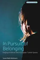 In Pursuit of Belonging: Forjarea unei vieți etice în spațiul european-turc - In Pursuit of Belonging: Forging an Ethical Life in European-Turkish Spaces