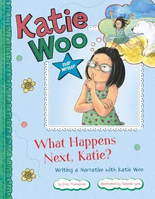 Ce se întâmplă în continuare, Katie? Scrierea unei narațiuni cu Katie Woo - What Happens Next, Katie?: Writing a Narrative with Katie Woo