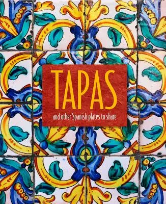 Tapas: Și alte feluri de mâncare spaniolă de împărțit - Tapas: And Other Spanish Plates to Share