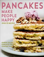 Clătitele fac oamenii fericiți: Peste 75 de rețete - Pancakes Make People Happy: Over 75 Recipes