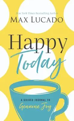 Fericit astăzi: Un jurnal ghidat către bucuria autentică - Happy Today: A Guided Journal to Genuine Joy