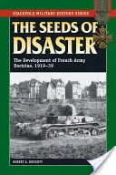Semințele dezastrului: Dezvoltarea doctrinei armatei franceze, 1919-1939 - The Seeds of Disaster: The Development of French Army Doctrine, 1919-39