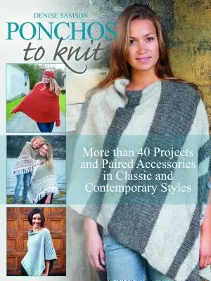 Ponchos de tricotat: Mai mult de 40 de proiecte și accesorii împerecheate în stiluri clasice și contemporane - Ponchos to Knit: More Than 40 Projects and Paired Accessories in Classic and Contemporary Styles