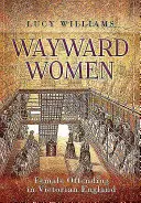 Wayward Women: Delincvența feminină în Anglia victoriană - Wayward Women: Female Offending in Victorian England