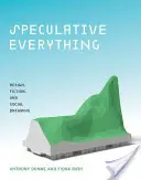 Totul speculativ: design, ficțiune și visare socială - Speculative Everything: Design, Fiction, and Social Dreaming