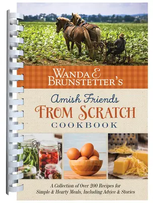Cartea de bucate Amish Friends from Scratch a Wandei E. Brunstetter: O colecție de peste 270 de rețete pentru mâncăruri simple și copioase și multe altele - Wanda E. Brunstetter's Amish Friends from Scratch Cookbook: A Collection of Over 270 Recipes for Simple Hearty Meals and More