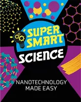 Știință super inteligentă: Nanotehnologia făcută ușor - Super Smart Science: Nanotechnology Made Easy
