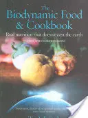 Cartea de bucate și alimente biodinamice: Nutriție adevărată care nu costă pământul - The Biodynamic Food and Cookbook: Real Nutrition That Doesn't Cost the Earth
