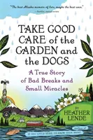 Aveți grijă de grădină și de câini: O poveste adevărată despre ghinioane și mici miracole - Take Good Care of the Garden and the Dogs: A True Story of Bad Breaks and Small Miracles