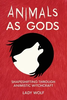 Animalele ca zei: Schimbarea formei prin vrăjitoria animistă - Animals as Gods: Shapeshifting Through Animistic Witchcraft