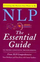 NLP: Ghidul esențial pentru programarea neurolingvistică - NLP: The Essential Guide to Neuro-Linguistic Programming