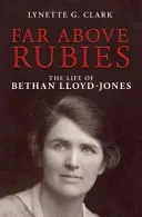 Departe deasupra rubinelor: Viața lui Bethan Lloyd-Jones - Far Above Rubies: The Life of Bethan Lloyd-Jones
