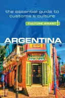 Argentina - Cultura inteligentă!, volumul 61: Ghidul esențial pentru obiceiuri și cultură - Argentina - Culture Smart!, Volume 61: The Essential Guide to Customs & Culture