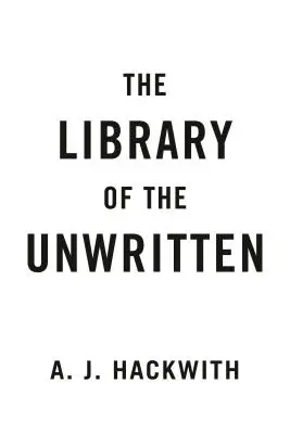 Biblioteca celor nescrise (The Library of the Unwritten) - The Library of the Unwritten