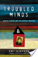Minți tulburate: Bolile mintale și misiunea Bisericii - Troubled Minds: Mental Illness and the Church's Mission