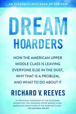 Dream Hoarders: Cum clasa de mijloc superioară americană îi lasă pe toți ceilalți în praf, de ce este asta o problemă și ce trebuie să facem - Dream Hoarders: How the American Upper Middle Class Is Leaving Everyone Else in the Dust, Why That Is a Problem, and What to Do about