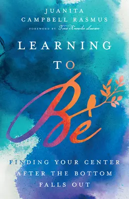 Să înveți să fii: Să-ți găsești centrul după ce fundul se prăbușește - Learning to Be: Finding Your Center After the Bottom Falls Out