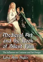 Arta medievală și aspectul filmului mut: Influența asupra costumelor și scenografiei - Medieval Art and the Look of Silent Film: The Influence on Costume and Set Design