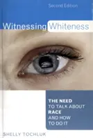 Witnessing Whiteness: The Need to Talk About Race and How to Do It, Ediția a doua - Witnessing Whiteness: The Need to Talk About Race and How to Do It, Second Edition