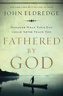 Însărcinat de Dumnezeu: Learning What Your Dad Could Never Teach You (Învățând ceea ce tatăl tău nu te-ar putea învăța niciodată) - Fathered by God: Learning What Your Dad Could Never Teach You