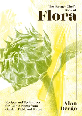 The Forager Chef's Book of Flora: Rețete și tehnici pentru plante comestibile din grădină, câmp și pădure - The Forager Chef's Book of Flora: Recipes and Techniques for Edible Plants from Garden, Field, and Forest