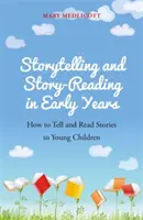 Povestirea și citirea poveștilor în primii ani de viață: Cum să spui și să citești povești copiilor mici - Storytelling and Story-Reading in Early Years: How to Tell and Read Stories to Young Children