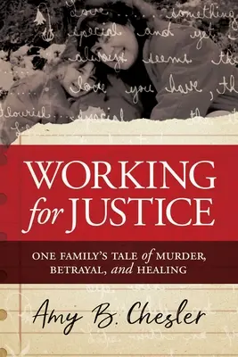 Munca pentru justiție: Povestea unei familii despre crimă, trădare și vindecare (One Family's Tale of Murder, Betrayal, and Healing) - Working for Justice: One Family's Tale of Murder, Betrayal, and Healing