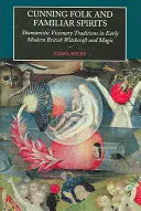 Cunning Folk and Familiar Spirits: Tradiții șamanice vizionare în vrăjitoria și magia britanică modernă timpurie - Cunning Folk and Familiar Spirits: Shamanistic Visionary Traditions in Early Modern British Witchcraft and Magic