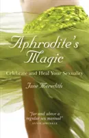 Magia Afroditei: Sărbătorește și vindecă-ți sexualitatea - Aphrodite's Magic: Celebrate and Heal Your Sexuality