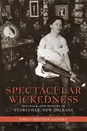 Spectacular Wickedness: Sex, rasă și memorie în Storyville, New Orleans - Spectacular Wickedness: Sex, Race, and Memory in Storyville, New Orleans