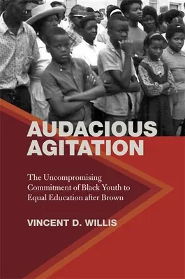 Audacious Agitation: Angajamentul intransigent al tinerilor de culoare pentru o educație egală după Brown - Audacious Agitation: The Uncompromising Commitment of Black Youth to Equal Education After Brown