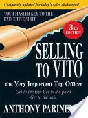 Vânzarea către Vito, ofițerul de top foarte important: Ajungeți la vârf. Ajungeți la subiect. Obțineți vânzarea. - Selling to Vito the Very Important Top Officer: Get to the Top. Get to the Point. Get the Sale.