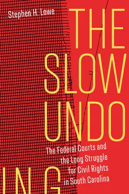 The Slow Undoing: Instanțele federale și lunga luptă pentru drepturile civile în Carolina de Sud - The Slow Undoing: The Federal Courts and the Long Struggle for Civil Rights in South Carolina