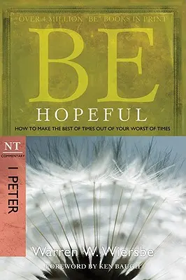 Fii plin de speranță: How to Make the Best of Times Out of Your Worst of Times: Comentariu NT I Petru - Be Hopeful: How to Make the Best of Times Out of Your Worst of Times: NT Commentary I Peter