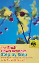 Remediile florale Bach pas cu pas: Un ghid complet pentru selectarea și utilizarea remediilor - The Bach Flower Remedies Step by Step: A Complete Guide to Selecting and Using the Remedies