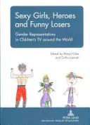 Fete sexy, eroi și perdanți amuzanți: Reprezentări de gen în televiziunile pentru copii din întreaga lume - Sexy Girls, Heroes and Funny Losers: Gender Representations in Children's TV Around the World