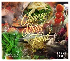 Mâncarea chinezească de stradă: Un ghid de teren pentru mesele aventuroase - Chinese Street Food: A Field Guide for the Adventurous Diner