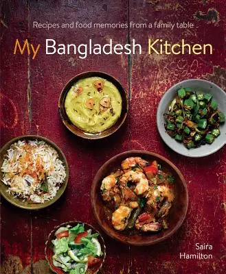 Bucătăria mea din Bangladesh: Rețete și amintiri culinare de la o masă de familie - My Bangladesh Kitchen: Recipes and Food Memories from a Family Table