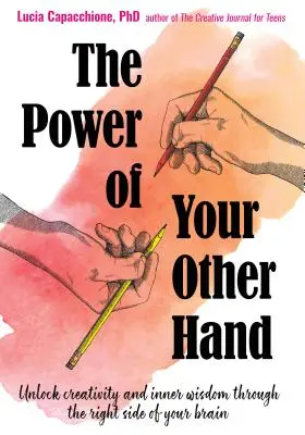 Puterea celeilalte mâini: Deblochează creativitatea și înțelepciunea interioară prin partea dreaptă a creierului tău - The Power of Your Other Hand: Unlock Creativity and Inner Wisdom Through the Right Side of Your Brain