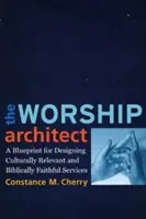 Arhitectul închinării: Un plan pentru proiectarea serviciilor relevante din punct de vedere cultural și fidele Bibliei - The Worship Architect: A Blueprint for Designing Culturally Relevant and Biblically Faithful Services